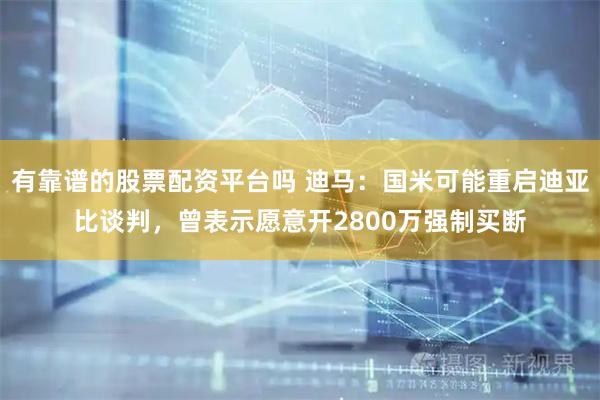 有靠谱的股票配资平台吗 迪马：国米可能重启迪亚比谈判，曾表示愿意开2800万强制买断